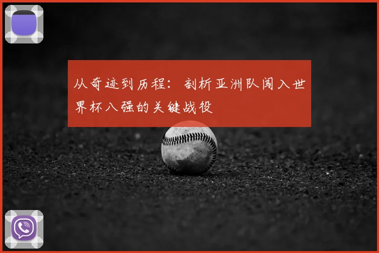 从奇迹到历程：剖析亚洲队闯入世界杯八强的关键战役