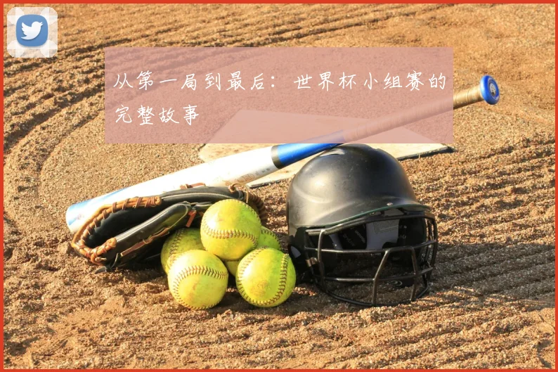 从第一局到最后:世界杯小组赛的完整故事