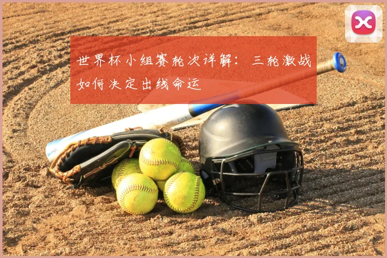 世界杯小组赛轮次详解:三轮激战如何决定出线命运