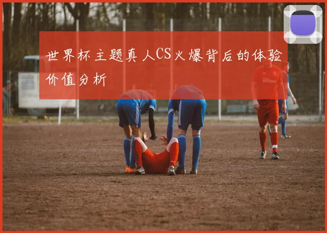 世界杯主题真人CS火爆背后的体验价值分析